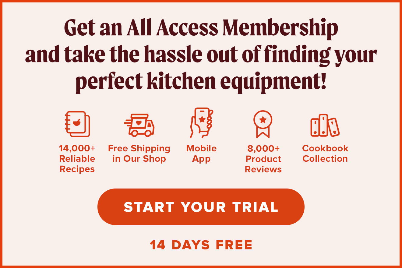 Get an All Access Membership and take the hassle out of finding your perfect kitchen equipment! START YOUR 14-DAY FREE TRIAL →