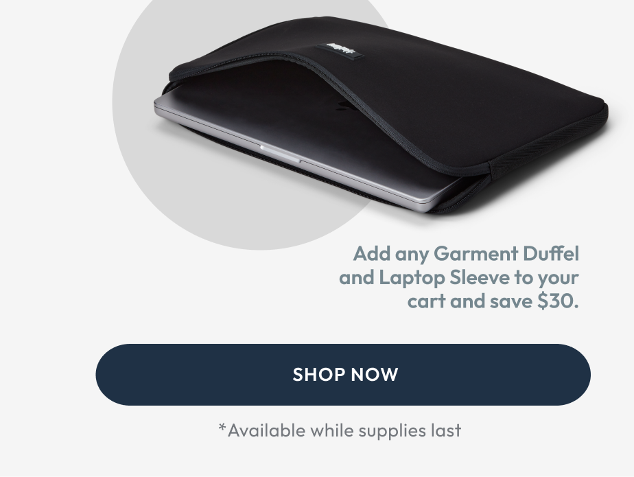 Purchase the Garment Duffel and get a Laptop Sleeve free (up to $30 value)