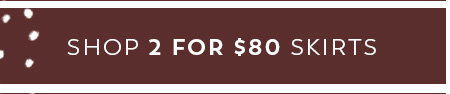 Shop 2 for $80 Skirts