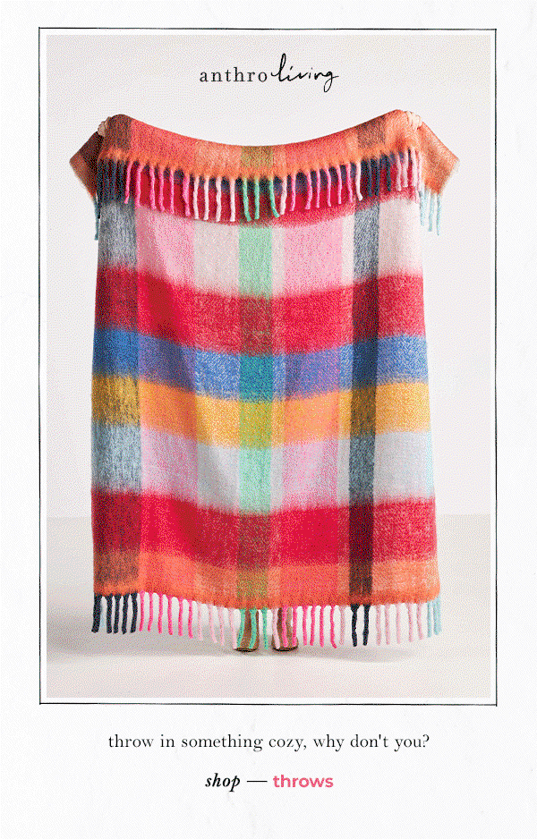 Bright, cozy blankets. Throw in something cozy, why don't you?Shop throws.