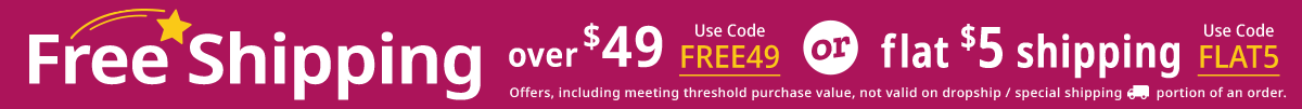 Free Shipping Over $49, use code FREE49 OR Flat $5 Shipping, use code FLAT5