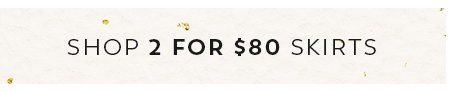 Shop 2 for $80 Skirts