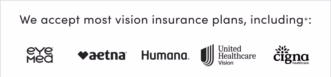 We accept most vision insurance plans, including*: