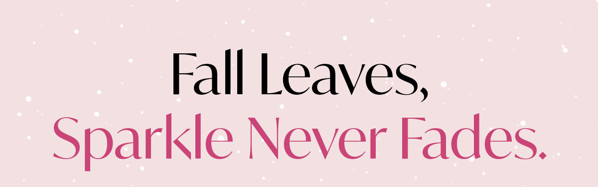 Fall leaves, Sparkle never fades.