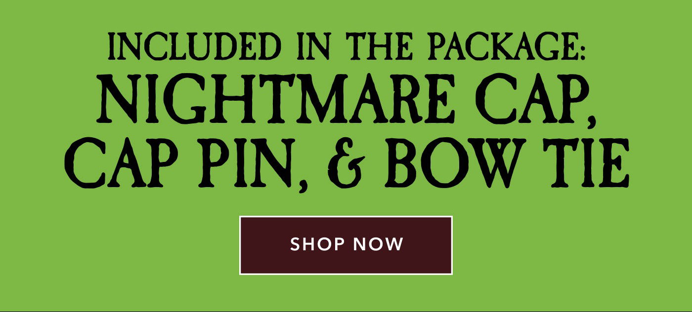 Included in the package: Nightmare cap, Cap Pin, & Bow Tie Shop Now