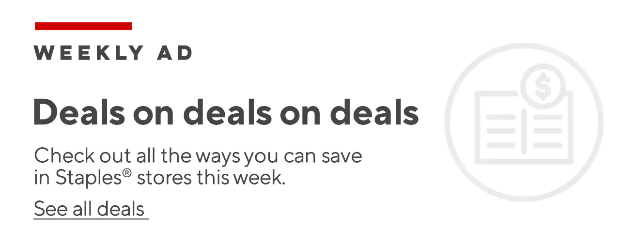 Weekly Ad Deals on deals on deals Check out all the ways you can save in Staples® stores this week. See all deals
