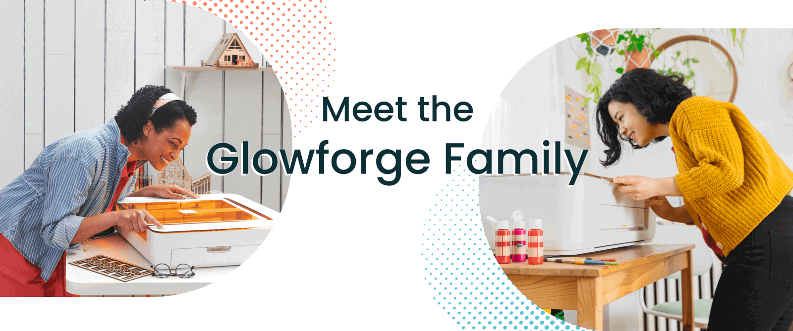 Meet the Glowforge Family