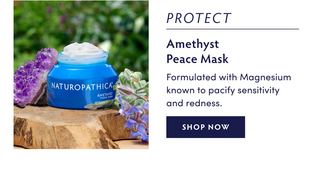PROTECT Our Amethyst Peace Mask is formulated with Magnesium known to pacify sensitivity and redness.
