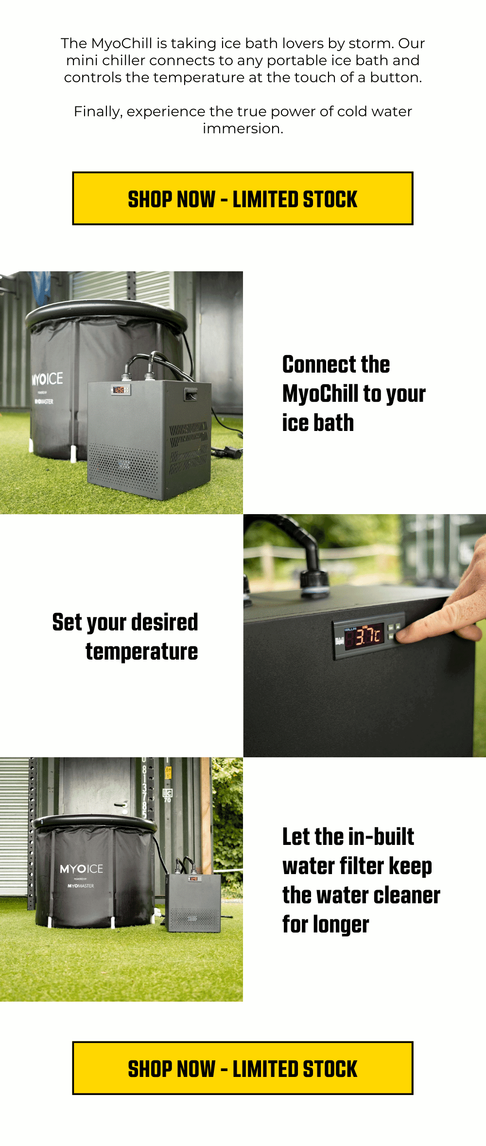1) Connect the MyoChill to your ice bath. 2) Set your desired temperature. 3) Let the in-built water filter keep the water cleaner for longer