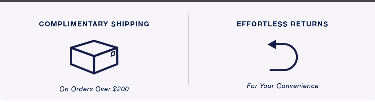 Complimentary Shipping on Orders Over $200 and Effortless Returns