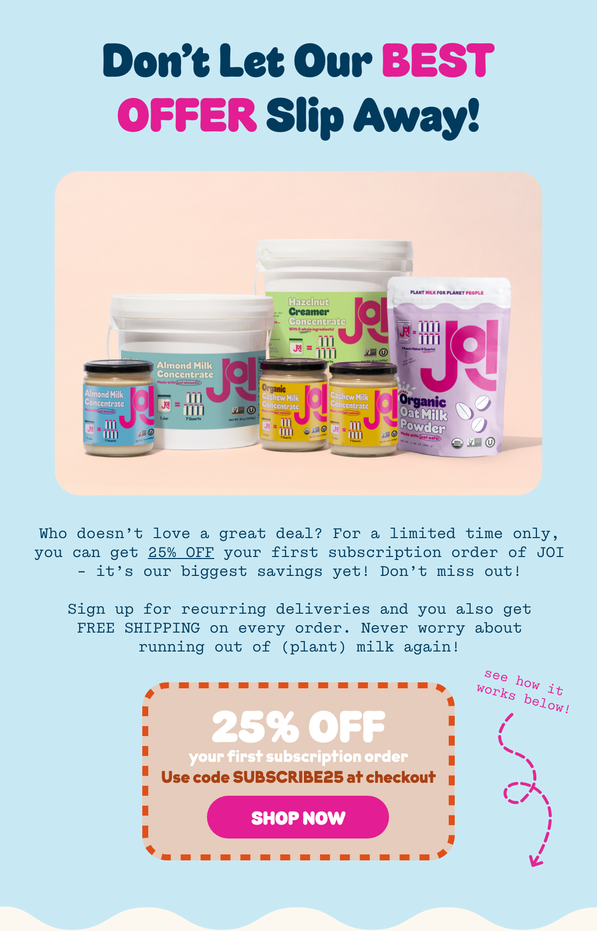 Get 25% off your first subscription order of JOI with coupon code SUBSCRIBE25
