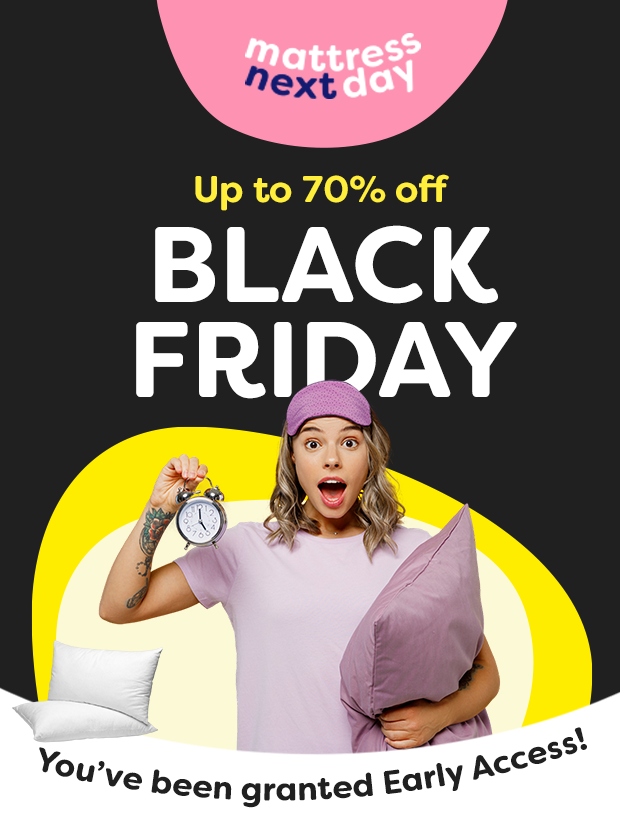 Mattress Next Day You've been granted early access... Black Friday
