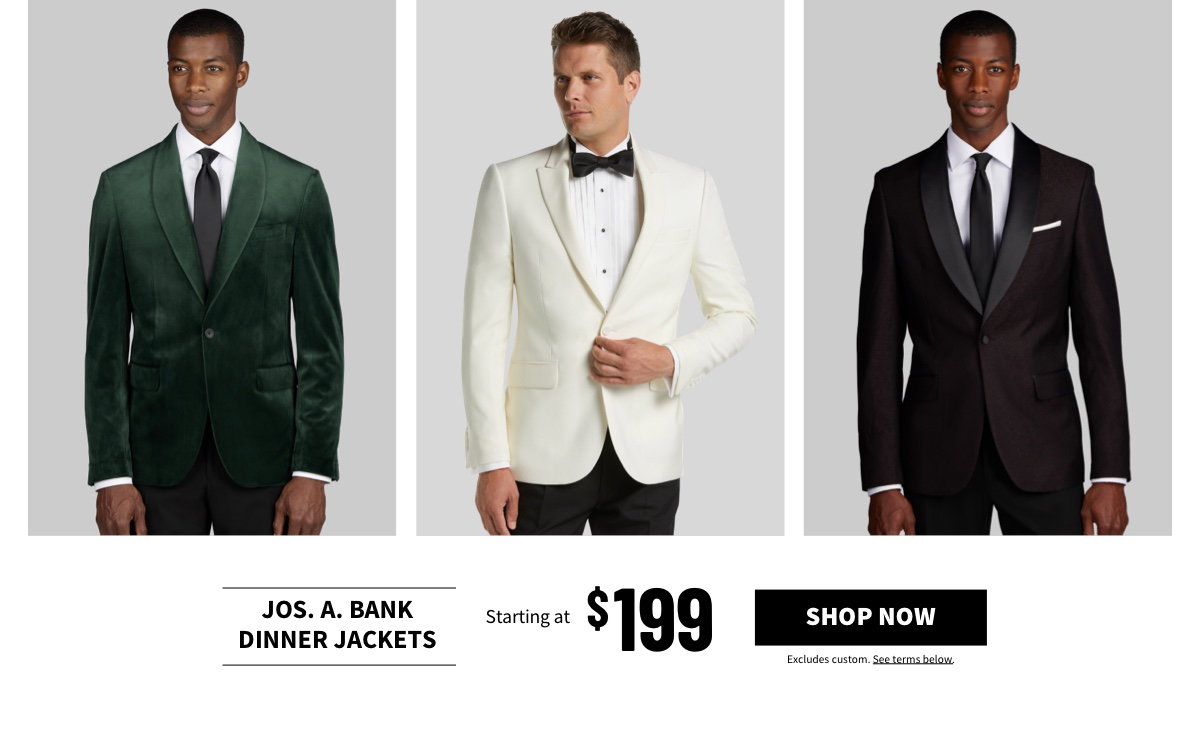 Jos. A. Bank Dinner Jackets Starting at $199 Shop Now Excludes custom. See terms below.