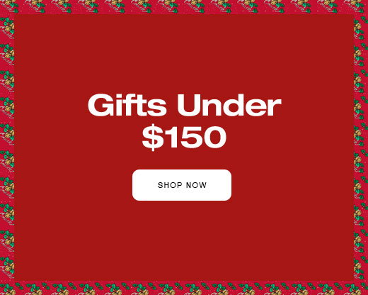 Gift Under $150 SHOP NOW