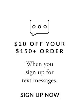 $20 Off Your $150+ Order. SIGN UP NOW