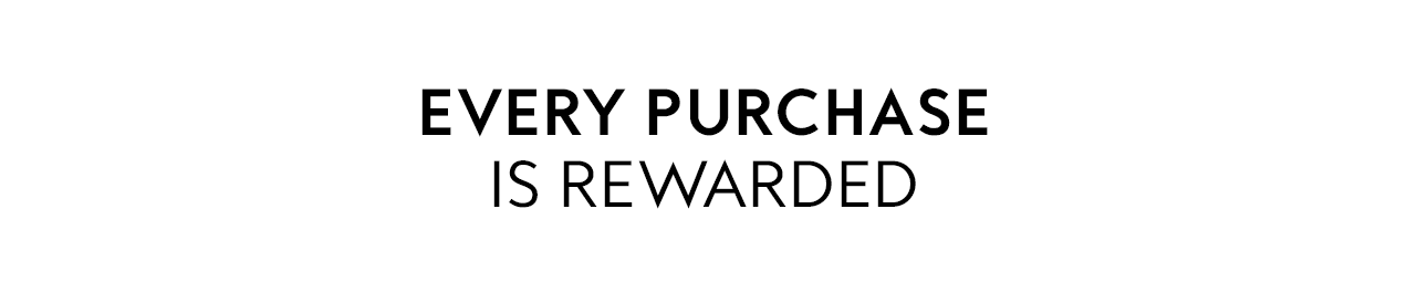 EVERY PURCHASE IS REWARDED