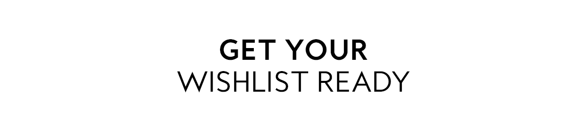 GET YOUR WISHLIST READY!