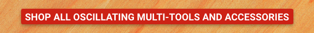 SHOP ALL OSCILLATING MULTI-TOOLS AND ACCESSORIES
