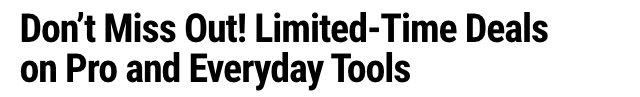 Don't Miss Out! Limited-Time Deals on Pro and Everyday Tools