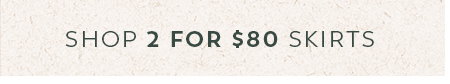 Shop 2 for $80 Skirts