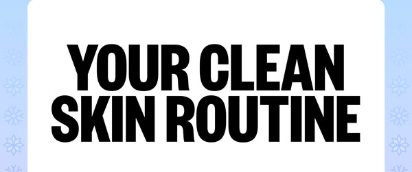 Your Clean Skin Routine