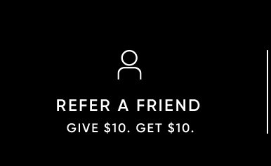 Refer A Friend: Give $10, Get $10