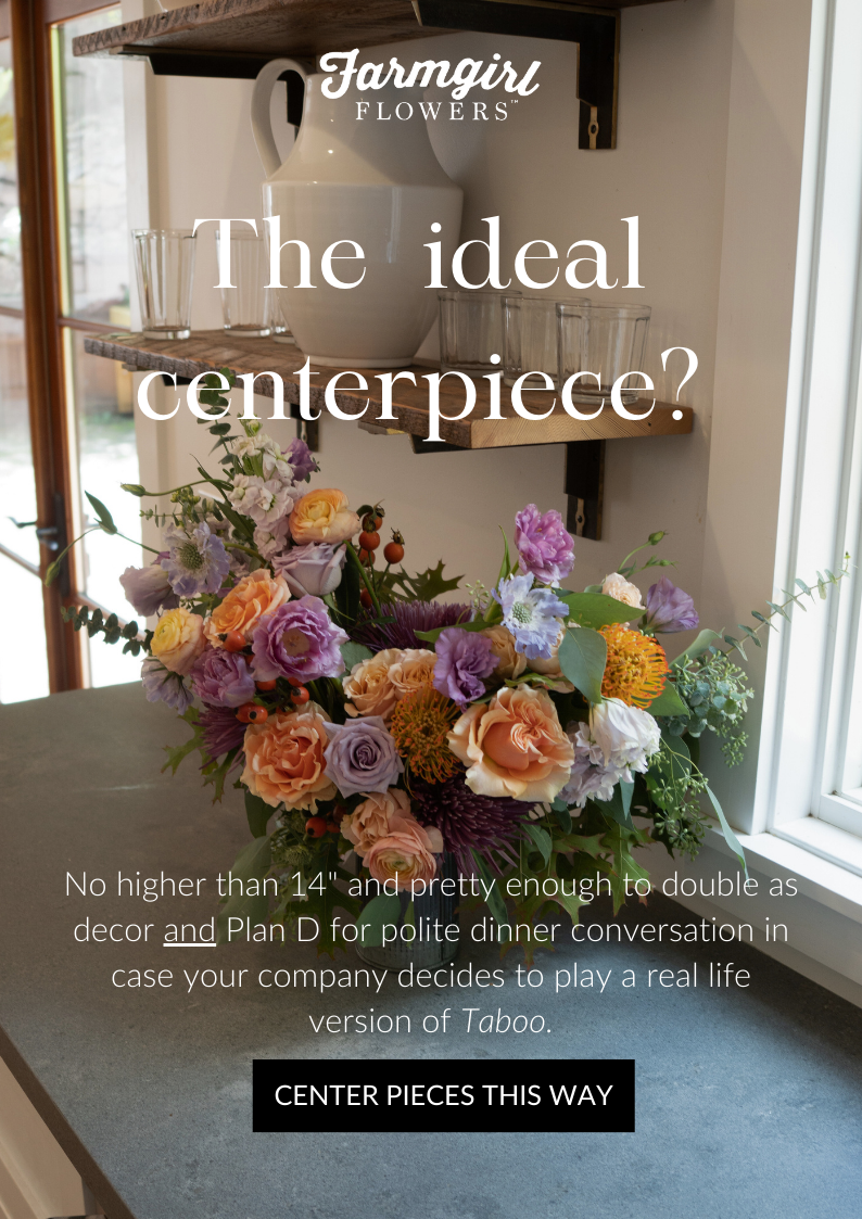 No higher than 14" and pretty enough to double as decor and Plan D for polite dinner conversation in case your company decides to play a real life version of Taboo.