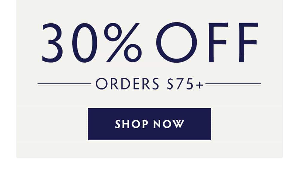 30% OFF ORDERS $75+
