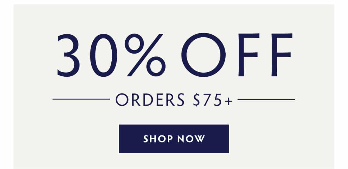 30% OFF ORDERS $75+