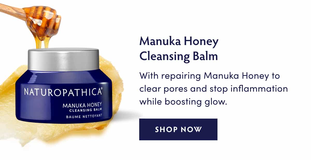 Manuka Honey Cleansing Balm: With repairing Manuka Honey to clear pores and stop inflammation while boosting glow.