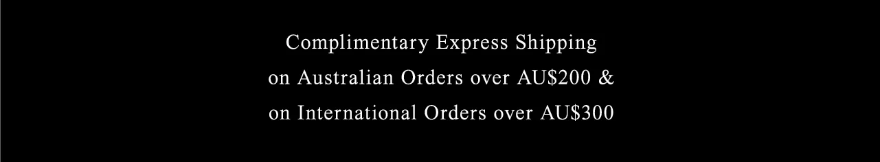 Complimentary Express Shipping on Australian orders of AU$200 & International orders over AU$300