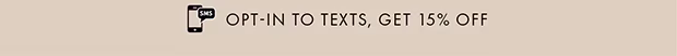 OPT-IN TO TEXTS, GET 15% OFF