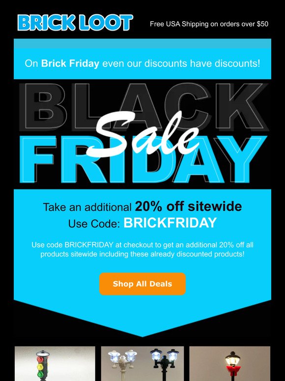 Brick Friday Sales are Live! Get an additional 20% off of already discounted items.