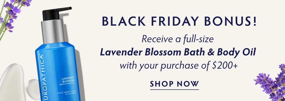 Black Friday Bonus! Receive a full-size Lavender Blossom Bath & Body Oil with your Purchase of $200+
