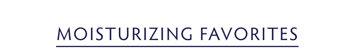 MOISTURIZING FAVORITES