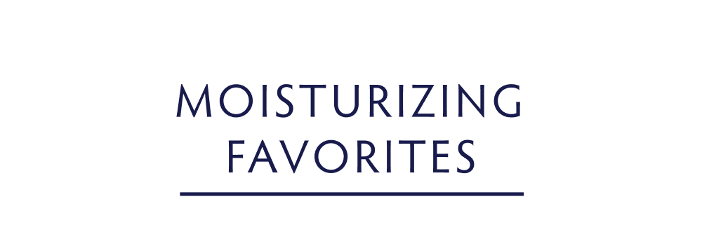 MOISTURIZING FAVORITES