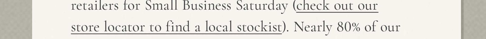 Find your local stockist and shop small.