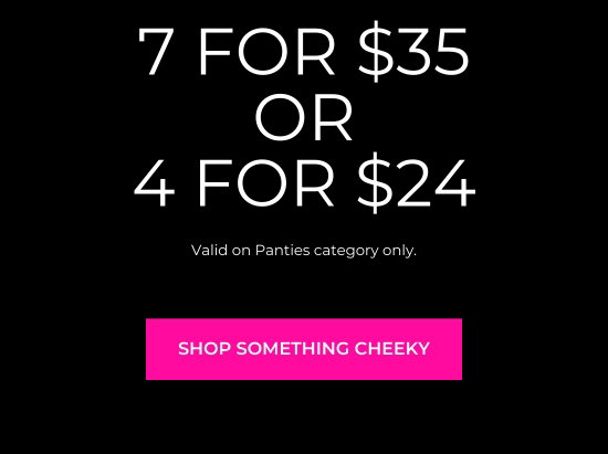 7 for 35 dollars OR 4 for 24 dollars. Valid on Panties category only.