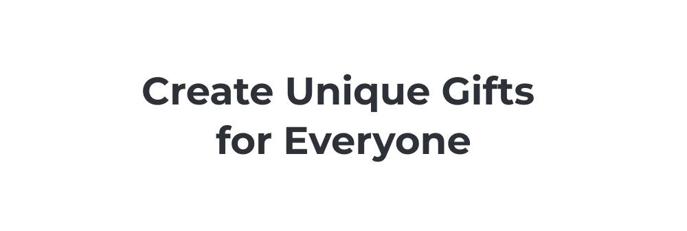 Create Unique Gifts For Everyone