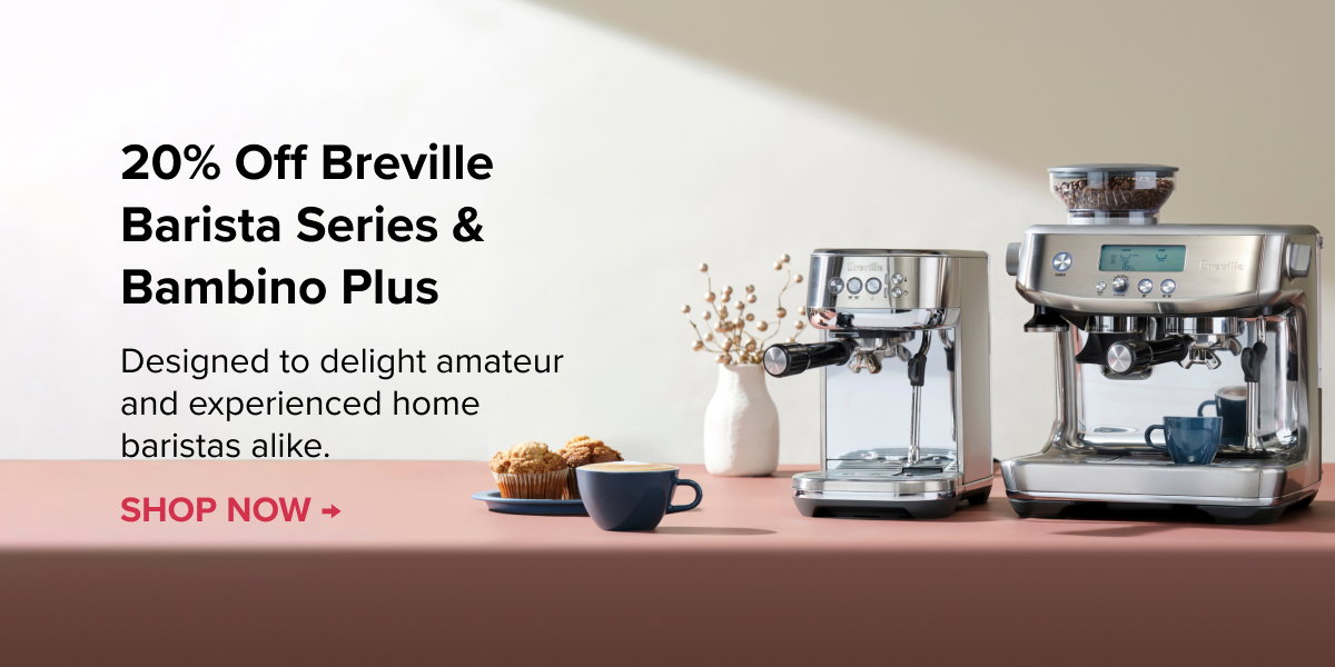 20% Off Breville Barista Series & Bambino Plus Designed to delight amateur and experienced home baristas alike.  SAVE NOW >