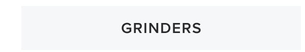 Grinders