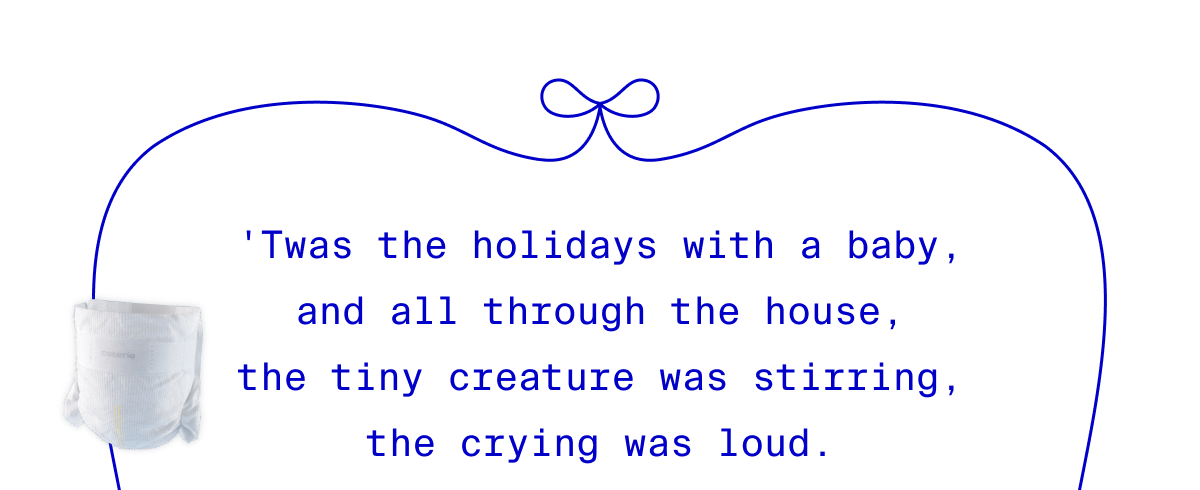 'Twas the holidays with a baby, and all through the house, the tiny creature was stirring, the crying was loud