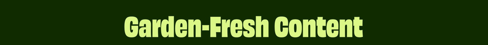 Garden-Fresh Content