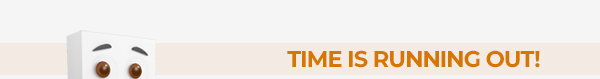 Time is Running Out!