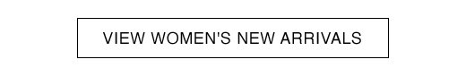VIEW WOMEN'S NEW ARRIVALS