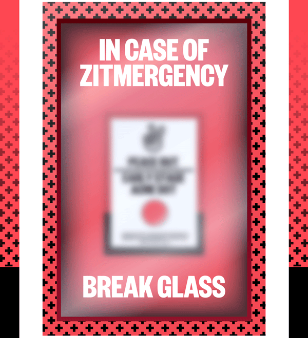 In case of zitmergency, break glass. Glass cracking animation over new product.
