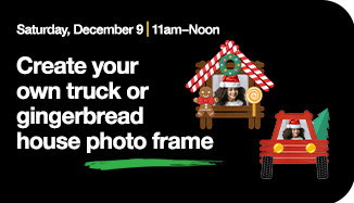 Saturday, December 9 | 11am to Noon. Create your own truck or gingerbread house photo frame.