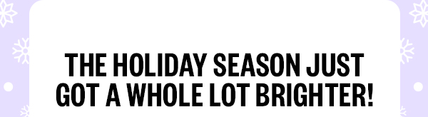 The Holiday Season just got a whole lot brighter!