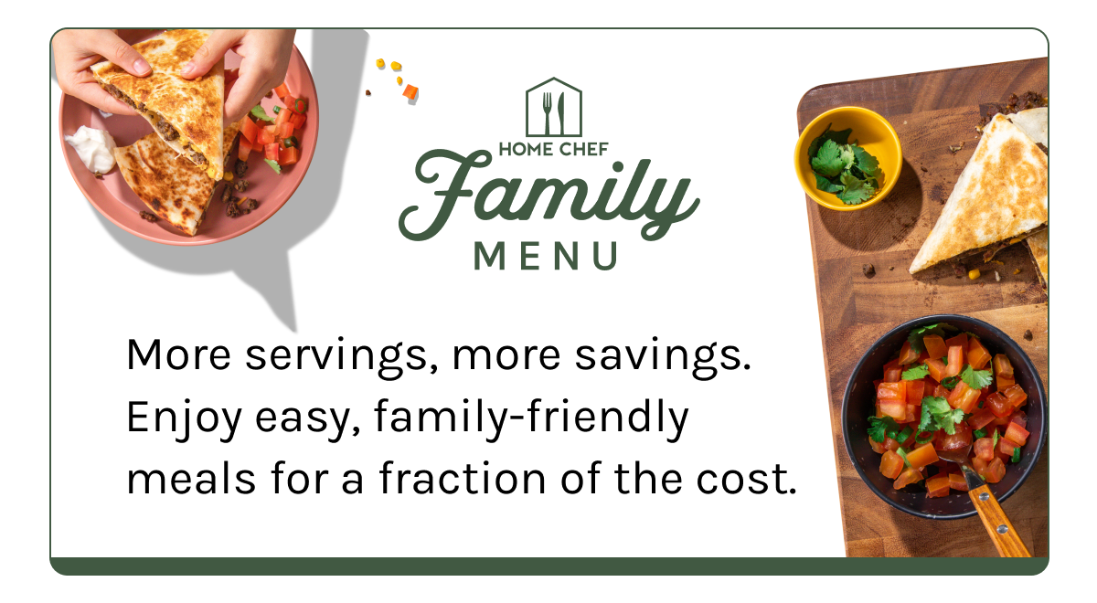 Family Menu: More servings, more savings. Enjoy easy, family-friendly meals for a fraction of the cost.