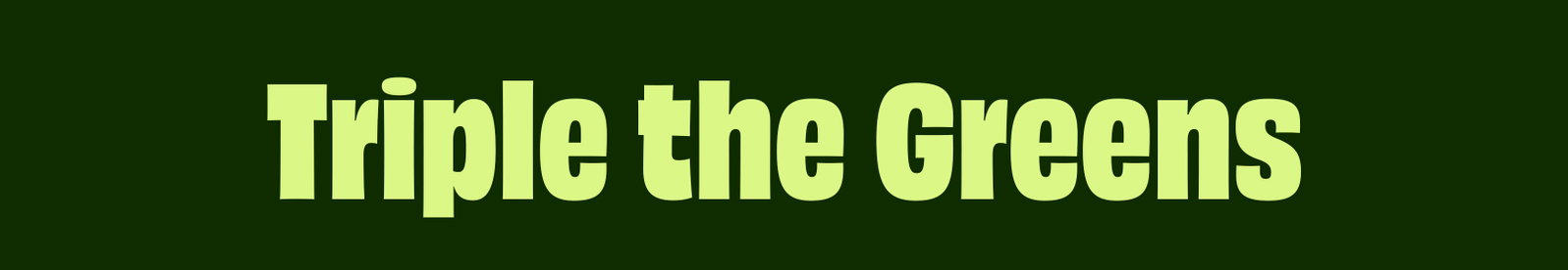Triple the Greens